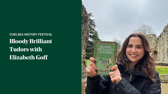 Bloody Brilliant Tudors with Elizabeth Goff - Chelsea History Festival
